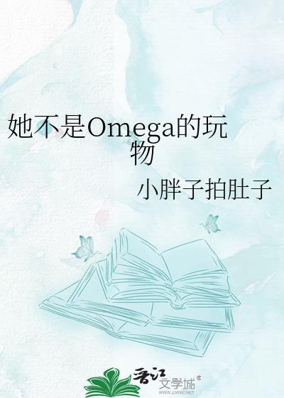她不是Omega的玩物 小胖子拍肚子 免费