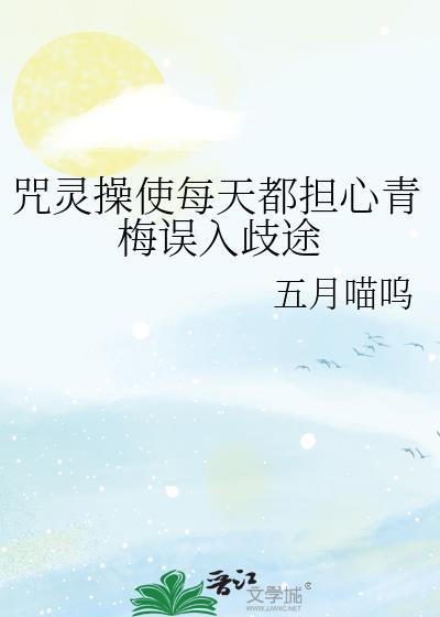 咒灵操使每天都担心青梅误入歧途综漫