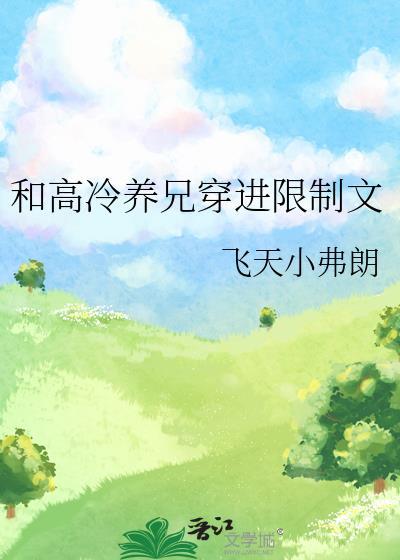高冷养兄穿进限制文TXT最新章节列表