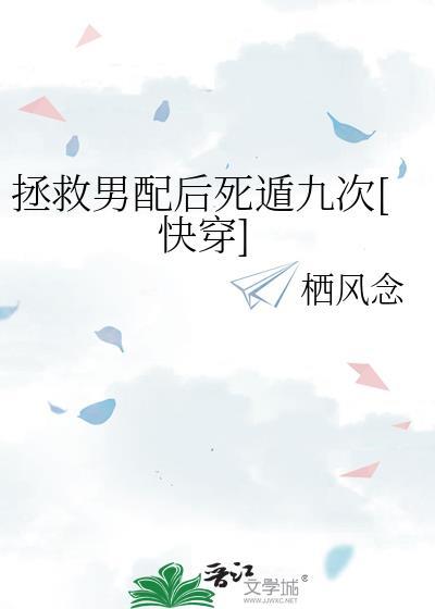 拯救男配后九次栖风TXT最新章节免费