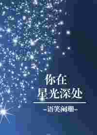 你在星光深处未删减版在线阅读